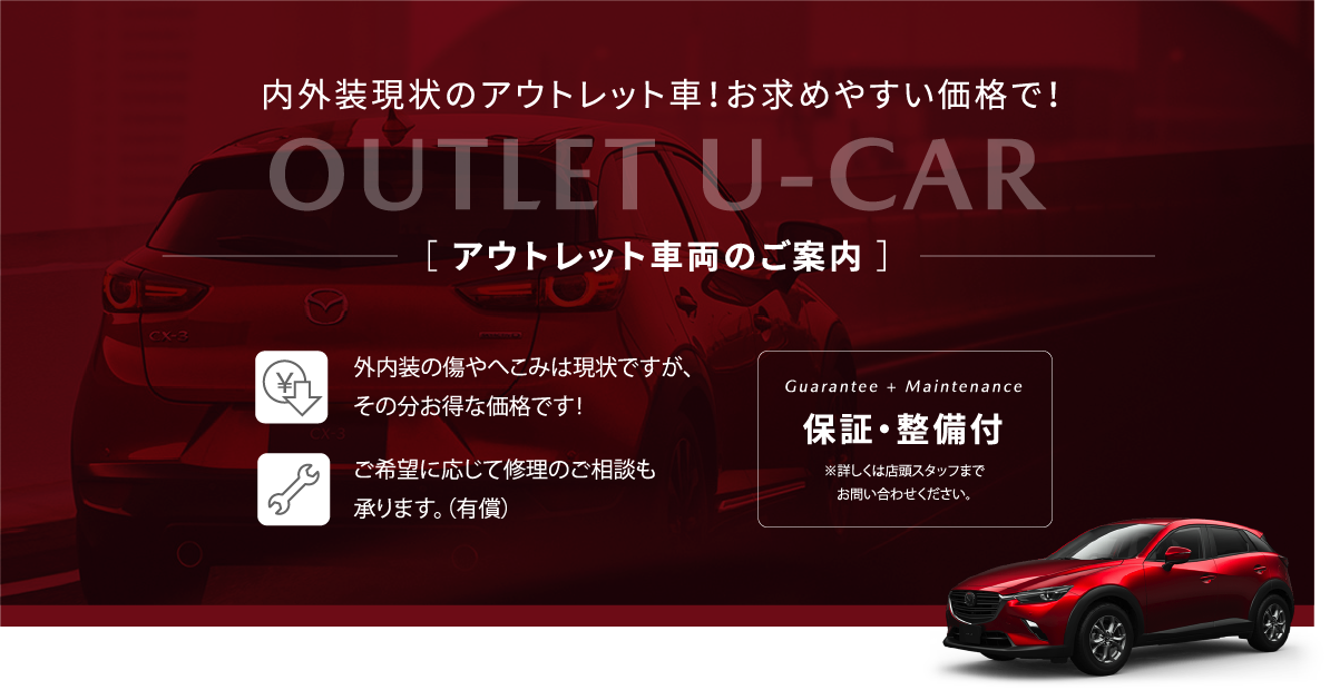 内外装現状のアウトレット車！お求めやすい価格で！ OUTLET U-CAR ［ アウトレット車両のご案内 ］ 外内装の傷やへこみは現状ですが、その分お得な価格です！ ご希望に応じて修理のご相談も承ります。（有償） Guarantee + Maintenance 保証・整備付 ※詳しくは店頭スタッフまでお問い合わせください。